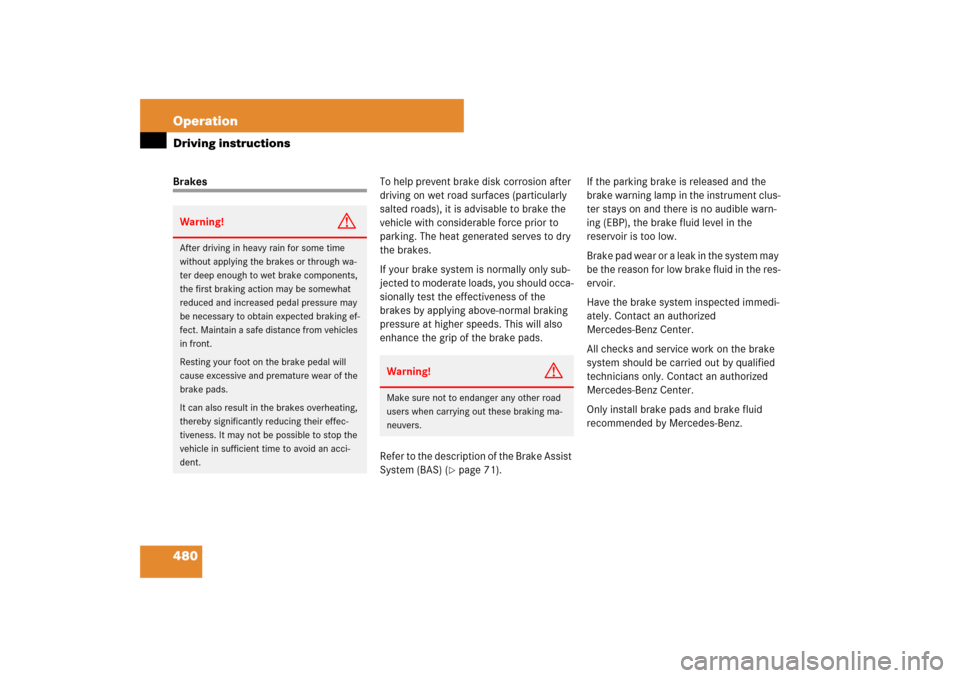 MERCEDES-BENZ S600 2007 W221 Owners Manual 480 OperationDriving instructionsBrakesTo help prevent brake disk corrosion after
driving on wet road surfaces (particularly
salted roads), it is advisable to brake the
vehicle with considerable fo MERCEDES-BENZ S600 2007 W221 Owners Manual 480 OperationDriving instructionsBrakesTo help prevent brake disk corrosion after
driving on wet road surfaces (particularly
salted roads), it is advisable to brake the
vehicle with considerable fo