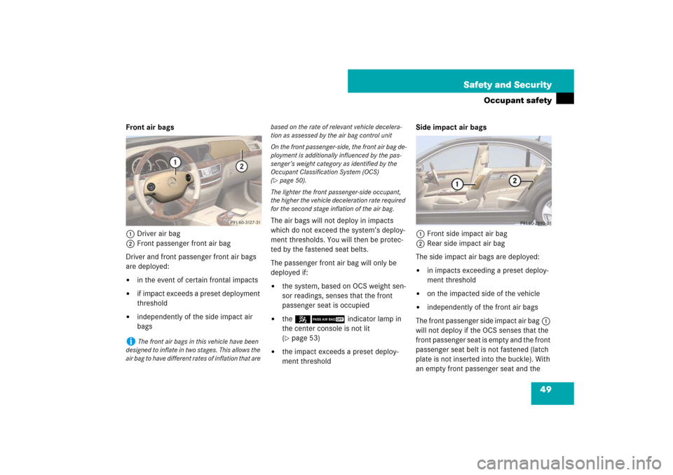 MERCEDES-BENZ S550 2007 W221 Owners Manual 49 Safety and Security
Occupant safety
Front air bags
1Driver air bag
2Front passenger front air bag
Driver and front passenger front air bags 
are deployed:
in the event of certain frontal impacts
