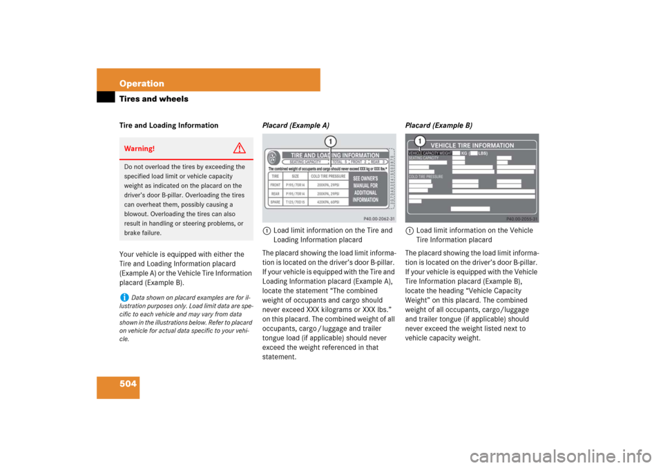 MERCEDES-BENZ S600 2007 W221 Owners Manual 504 OperationTires and wheelsTire and Loading Information
Your vehicle is equipped with either the
Tire and Loading Information placard
(Example A) or the Vehicle Tire Information
placard (Example MERCEDES-BENZ S600 2007 W221 Owners Manual 504 OperationTires and wheelsTire and Loading Information
Your vehicle is equipped with either the
Tire and Loading Information placard
(Example A) or the Vehicle Tire Information
placard (Example