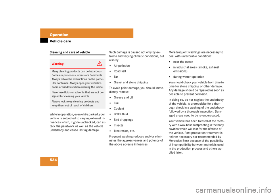 MERCEDES-BENZ S600 2007 W221 Owners Manual 534 OperationVehicle careCleaning and care of vehicle
While in operation, even while parked, your
vehicle is subjected to varying external in-
fluences which, if gone unchecked, can at-
tack the pain MERCEDES-BENZ S600 2007 W221 Owners Manual 534 OperationVehicle careCleaning and care of vehicle
While in operation, even while parked, your
vehicle is subjected to varying external in-
fluences which, if gone unchecked, can at-
tack the pain