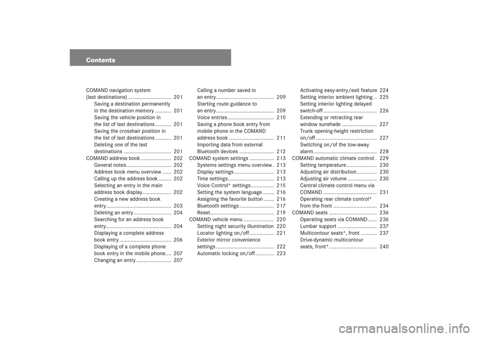 MERCEDES-BENZ S600 2007 W221 Owners Manual ContentsCOMAND navigation system 
(last destinations) ..............................  201
Saving a destination permanently 
in the destination memory ...........  201
Saving the vehicle position in 
t
