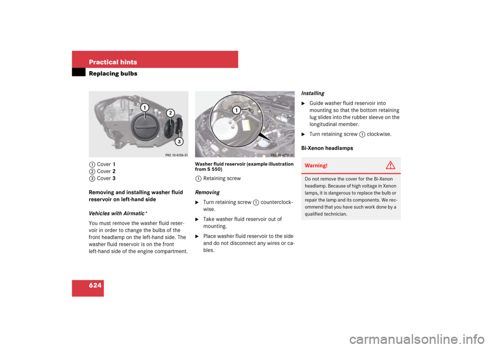 MERCEDES-BENZ S600 2007 W221 Owners Manual 624 Practical hintsReplacing bulbs1Cover 1
2Cover 2
3Cover 3
Removing and installing washer fluid
reservoir on left-hand side
Vehicles with Airmatic*
You must remove the washer fluid reser-
voir in o MERCEDES-BENZ S600 2007 W221 Owners Manual 624 Practical hintsReplacing bulbs1Cover 1
2Cover 2
3Cover 3
Removing and installing washer fluid
reservoir on left-hand side
Vehicles with Airmatic*
You must remove the washer fluid reser-
voir in o