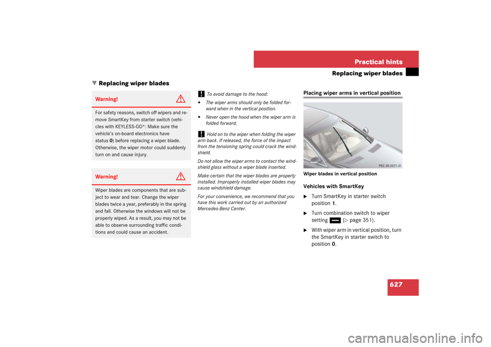 MERCEDES-BENZ S600 2007 W221 Owners Manual 627 Practical hints
Replacing wiper blades
Replacing wiper blades
Placing wiper arms in vertical positionWiper blades in vertical positionVehicles with SmartKey
Turn SmartKey in starter switch
posi MERCEDES-BENZ S600 2007 W221 Owners Manual 627 Practical hints
Replacing wiper blades
Replacing wiper blades
Placing wiper arms in vertical positionWiper blades in vertical positionVehicles with SmartKey
Turn SmartKey in starter switch
posi