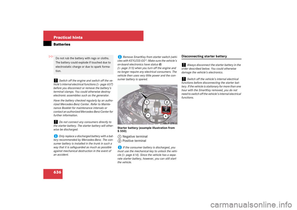 MERCEDES-BENZ S600 2007 W221 Owners Manual 636 Practical hintsBatteries
Starter battery (example illustration from
S550)1Negative terminal
2Positive terminal
Disconnecting starter battery
Do not rub the battery with rags or cloths.
The batte MERCEDES-BENZ S600 2007 W221 Owners Manual 636 Practical hintsBatteries
Starter battery (example illustration from
S550)1Negative terminal
2Positive terminal
Disconnecting starter battery
Do not rub the battery with rags or cloths.
The batte