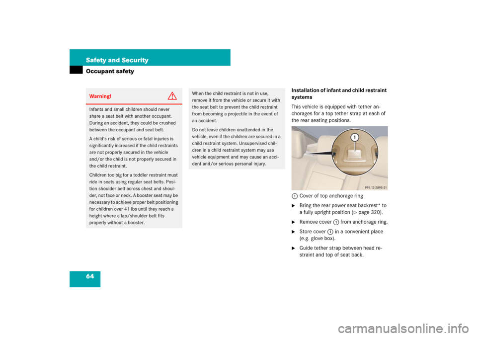 MERCEDES-BENZ S600 2007 W221 Owners Manual 64 Safety and SecurityOccupant safety
Installation of infant and child restraint
systems
This vehicle is equipped with tether an-
chorages for a top tether strap at each of
the rear seating position MERCEDES-BENZ S600 2007 W221 Owners Manual 64 Safety and SecurityOccupant safety
Installation of infant and child restraint
systems
This vehicle is equipped with tether an-
chorages for a top tether strap at each of
the rear seating position