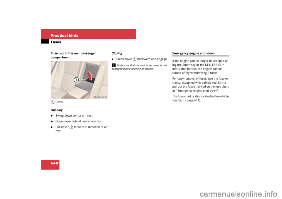 MERCEDES-BENZ S600 2007 W221 Owners Manual 648 Practical hintsFusesFuse box in the rear passenger 
compartment
1Cover
Opening
Swing down center armrest.

Open cover behind center armrest.

Pull cover1 forward in direction of ar-
row.Closing