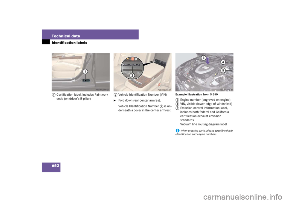 MERCEDES-BENZ S600 2007 W221 Owners Manual 652 Technical dataIdentification labels1Certification label, includes Paintwork 
code (on driver’s B-pillar) 2Vehicle Identification Number (VIN)

Fold down rear center armrest.
Vehicle Identificat