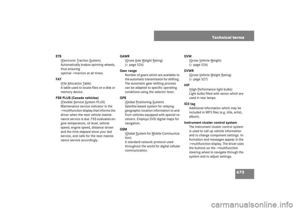 MERCEDES-BENZ S600 2007 W221 Owners Manual 673 Technical terms
ETS
(E
lectronic T
raction S
ystem)
Automatically brakes spinning wheels,
thus ensuring
optimal ->traction at all times.
FAT
(F
ile A
llocation T
able)
A table used to locate fil MERCEDES-BENZ S600 2007 W221 Owners Manual 673 Technical terms
ETS
(E
lectronic T
raction S
ystem)
Automatically brakes spinning wheels,
thus ensuring
optimal ->traction at all times.
FAT
(F
ile A
llocation T
able)
A table used to locate fil