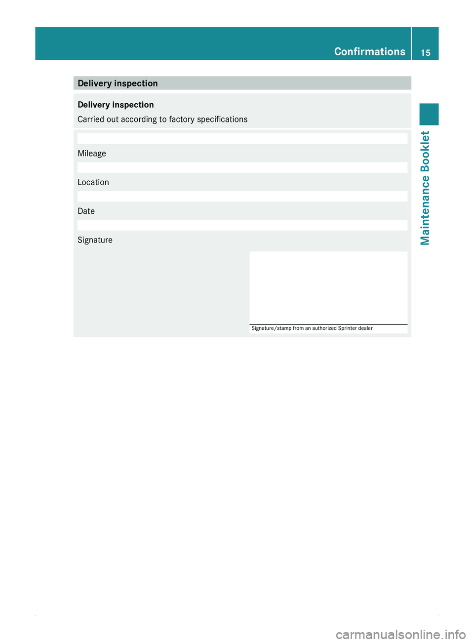 MERCEDES-BENZ SPRINTER 2010  MY10 Maintenance Booklet Delivery inspection
Delivery inspection
Carried out according to factory specifications
 
Mileage
 
Location
 
Date
 
Signature
Signature/stamp from an authorized Sprinter dealer
  Confirmations
15Mai