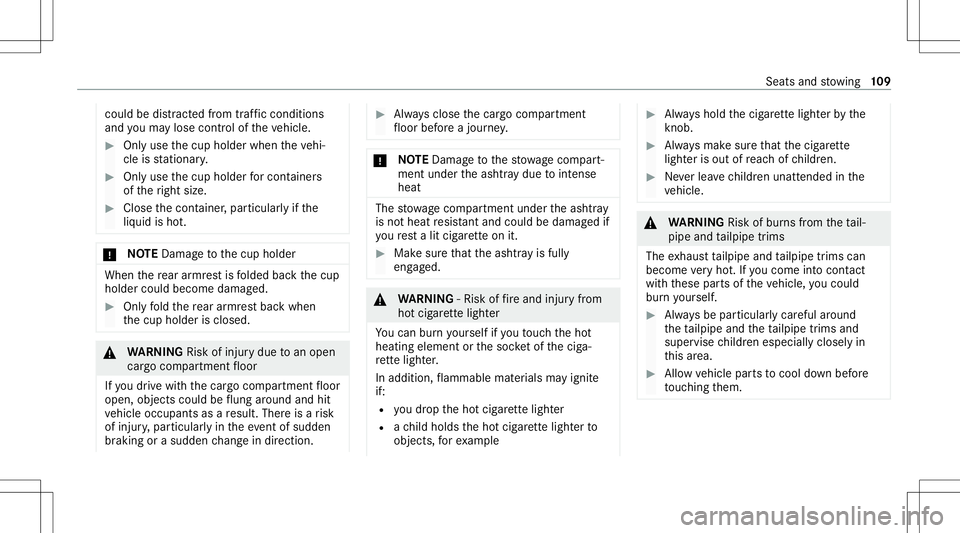 MERCEDES-BENZ E WAGON 2021  Owners Manual cou
ldbe dist ra cted from traf fic condi tions
and youma ylose contro lof theve hicle. #
Onlyuse thecup holder whentheve hi‐
cle isstatio nary. #
Onlyuse thecup holder forcont ainer s
of theright s