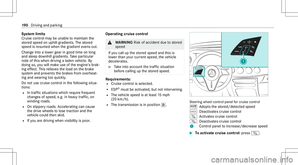 MERCEDES-BENZ E WAGON 2021  Owners Manual Sy
stem limit s
Cr uise control ma ybe unable tomaint ainthe
st or ed speed onuphill gradients. Thestor ed
speed isresumed whenthegr adient evensout.
Ch ang eint oalowe rge ar ingood timeon long
and s