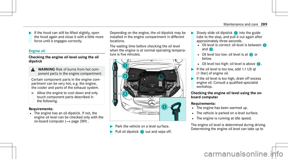 MERCEDES-BENZ E WAGON 2021  Owners Manual #
Ifth ehood canstill be lifte dslightl y,open
th ehood again and close itwit halittle more
fo rc euntil iteng ages cor rectl y. Engine
oil Chec
kingtheengine oilleve lusing theoil
dip stick &
WARNIN 