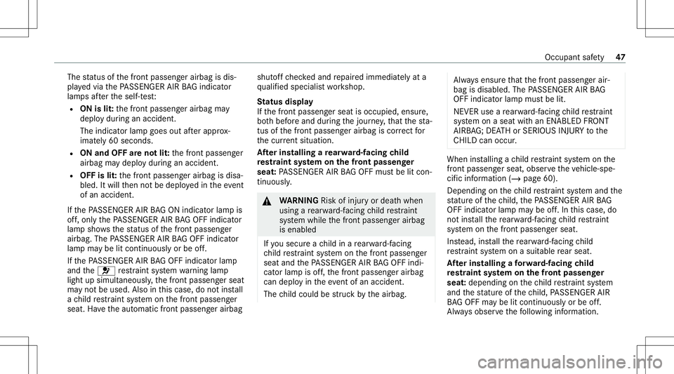 MERCEDES-BENZ E WAGON 2021  Owners Manual The
status ofthefront passeng erairbag isdis‐
pla yedvia thePA SSENGER AIRBAGind icat or
lam psafte rth eself-t est:
R ON islit:th efront passeng erairbag may
deplo ydur ing anacciden t.
The indicat