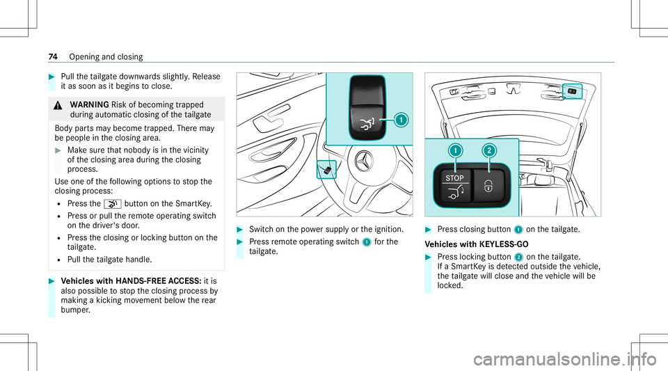 MERCEDES-BENZ E WAGON 2021  Owners Manual #
Pull theta ilg atedo wn wardsslightly .Re lease
it as soon asitbegin sto clos e. &
WARNIN GRisk ofbeco ming trap ped
du ring automatic closing oftheta ilg ate
Body partsma ybecom etrapped. Therema y