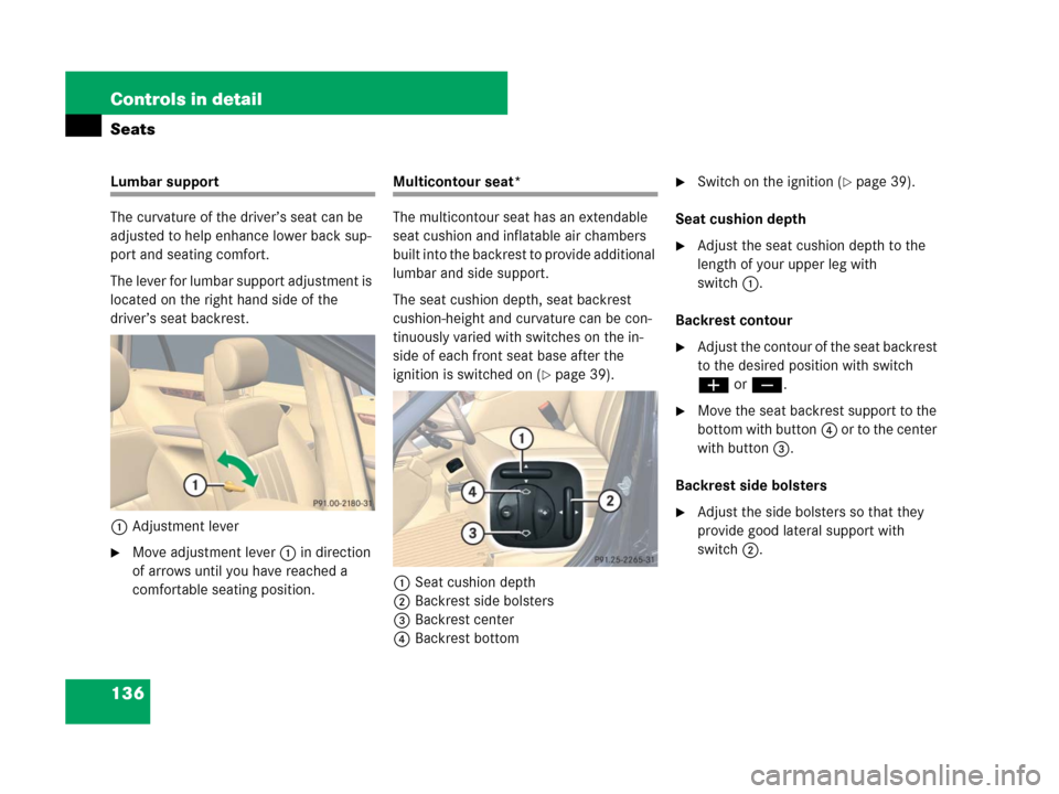 MERCEDES-BENZ R350 2007 R171 Owners Manual 136 Controls in detail
Seats
Lumbar support
The curvature of the driver’s seat can be
adjusted to help enhance lower back sup-
port and seating comfort.
The lever for lumbar support adjustment is
MERCEDES-BENZ R350 2007 R171 Owners Manual 136 Controls in detail
Seats
Lumbar support
The curvature of the driver’s seat can be
adjusted to help enhance lower back sup-
port and seating comfort.
The lever for lumbar support adjustment is