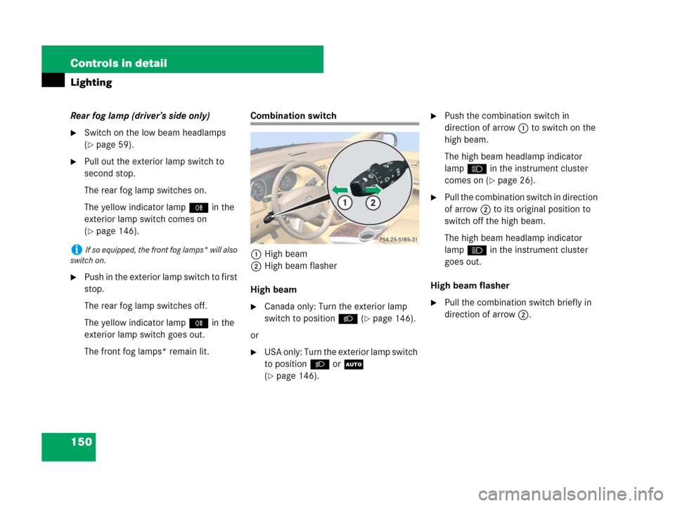 MERCEDES-BENZ R350 2007 R171 Owners Manual 150 Controls in detail
Lighting
Rear fog lamp (driver’s side only)
Switch on the low beam headlamps
(
page 59).
Pull out the exterior lamp switch to
second stop.
The rear fog lamp switches on.
MERCEDES-BENZ R350 2007 R171 Owners Manual 150 Controls in detail
Lighting
Rear fog lamp (driver’s side only)
Switch on the low beam headlamps
(
page 59).
Pull out the exterior lamp switch to
second stop.
The rear fog lamp switches on.