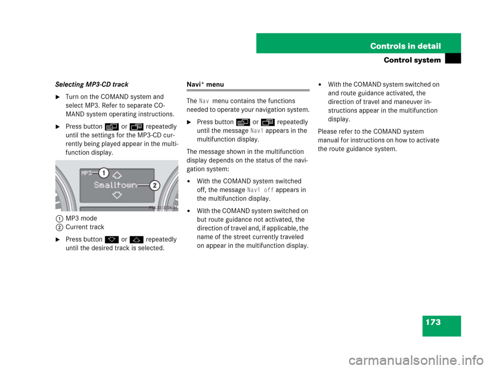 MERCEDES-BENZ R350 2007 R171 Owners Manual 173 Controls in detail
Control system
Selecting MP3-CD track
Turn on the COMAND system and
select MP3. Refer to separate CO-
MAND system operating instructions.
Press buttonè orÿ repeatedly
unti MERCEDES-BENZ R350 2007 R171 Owners Manual 173 Controls in detail
Control system
Selecting MP3-CD track
Turn on the COMAND system and
select MP3. Refer to separate CO-
MAND system operating instructions.
Press buttonè orÿ repeatedly
unti