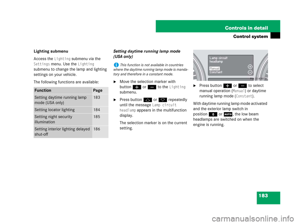 MERCEDES-BENZ R350 2007 R171 Owners Manual 183 Controls in detail
Control system
Lighting submenu
Access the
Lighting submenu via the
Settings menu. Use the Lighting
submenu to change the lamp and lighting
settings on your vehicle.
The fol MERCEDES-BENZ R350 2007 R171 Owners Manual 183 Controls in detail
Control system
Lighting submenu
Access the
Lighting submenu via the
Settings menu. Use the Lighting
submenu to change the lamp and lighting
settings on your vehicle.
The fol