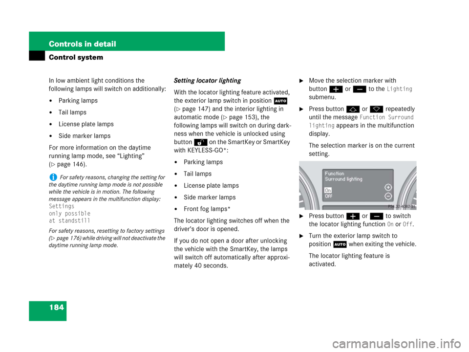 MERCEDES-BENZ R350 2007 R171 Owners Manual 184 Controls in detail
Control system
In low ambient light conditions the
following lamps will switch on additionally:
Parking lamps
Tail lamps
License plate lamps
Side marker lamps
For more info MERCEDES-BENZ R350 2007 R171 Owners Manual 184 Controls in detail
Control system
In low ambient light conditions the
following lamps will switch on additionally:
Parking lamps
Tail lamps
License plate lamps
Side marker lamps
For more info