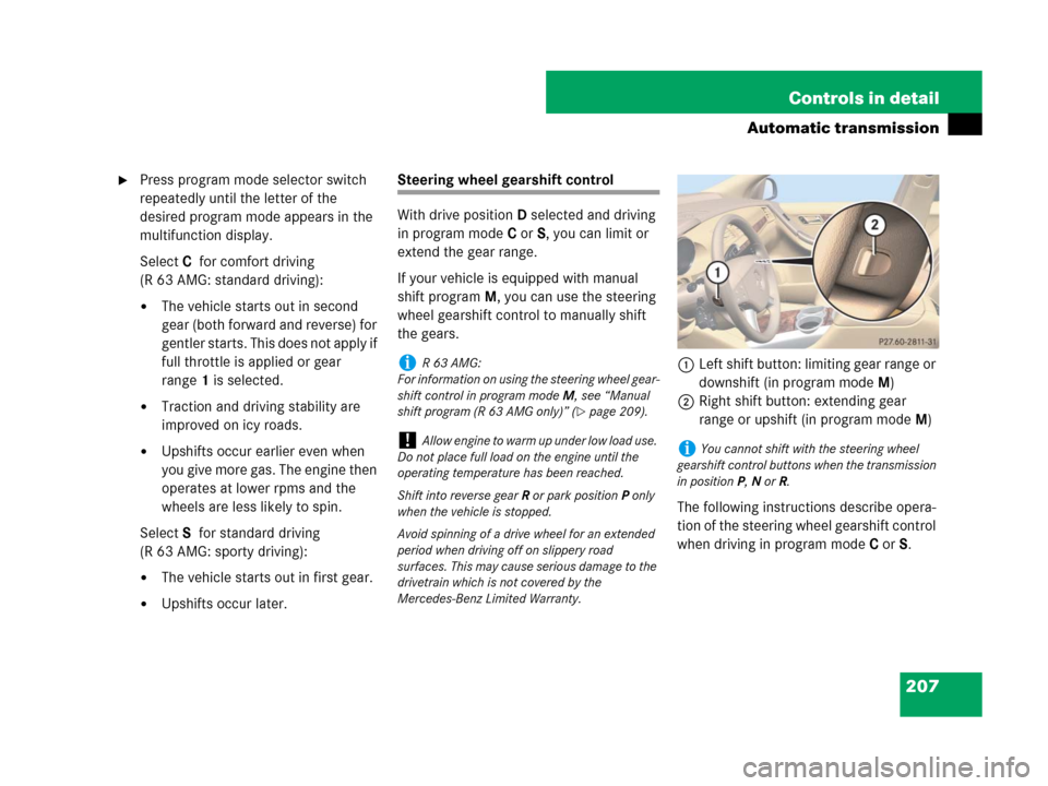 MERCEDES-BENZ R350 2007 R171 Owners Manual 207 Controls in detail
Automatic transmission
Press program mode selector switch
repeatedly until the letter of the
desired program mode appears in the
multifunction display.
SelectCfor comfort dr MERCEDES-BENZ R350 2007 R171 Owners Manual 207 Controls in detail
Automatic transmission
Press program mode selector switch
repeatedly until the letter of the
desired program mode appears in the
multifunction display.
SelectCfor comfort dr