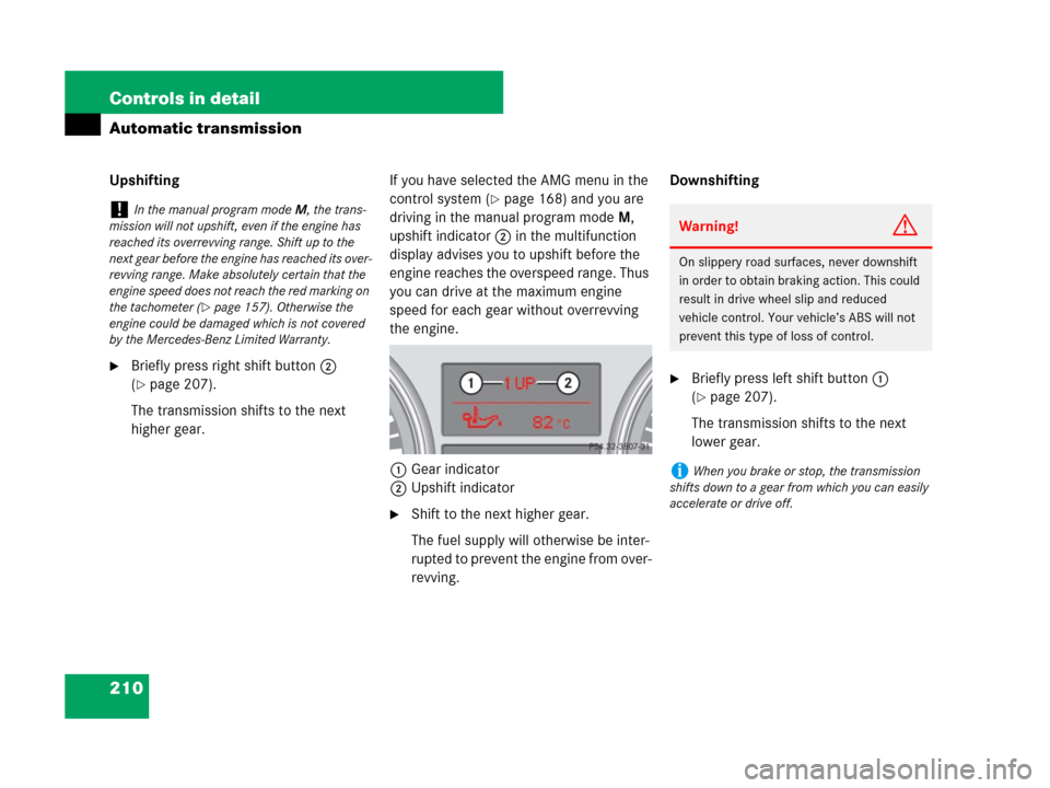 MERCEDES-BENZ R350 2007 R171 Owners Manual 210 Controls in detail
Automatic transmission
Upshifting
Briefly press right shift button2
(
page 207).
The transmission shifts to the next
higher gear.If you have selected the AMG menu in the
co MERCEDES-BENZ R350 2007 R171 Owners Manual 210 Controls in detail
Automatic transmission
Upshifting
Briefly press right shift button2
(
page 207).
The transmission shifts to the next
higher gear.If you have selected the AMG menu in the
co