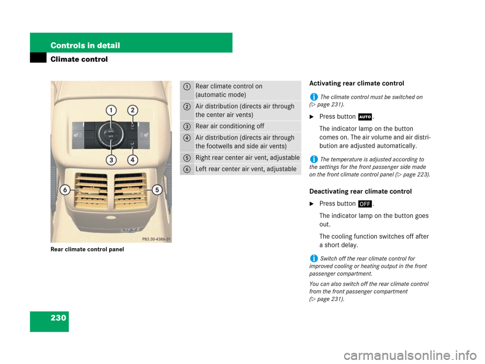 MERCEDES-BENZ R350 2007 R171 Owners Manual 230 Controls in detail
Climate control
Rear climate control panel
Activating rear climate control
Press buttonU.
The indicator lamp on the button
comes on. The air volume and air distri-
bution are MERCEDES-BENZ R350 2007 R171 Owners Manual 230 Controls in detail
Climate control
Rear climate control panel
Activating rear climate control
Press buttonU.
The indicator lamp on the button
comes on. The air volume and air distri-
bution are