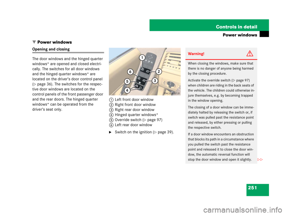 MERCEDES-BENZ R350 2007 R171 Owners Manual 251 Controls in detail
Power windows
Power windows
Opening and closing
The door windows and the hinged quarter
windows* are opened and closed electri-
cally. The switches for all door windows
and t MERCEDES-BENZ R350 2007 R171 Owners Manual 251 Controls in detail
Power windows
Power windows
Opening and closing
The door windows and the hinged quarter
windows* are opened and closed electri-
cally. The switches for all door windows
and t