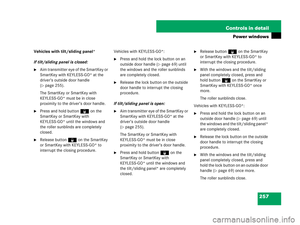 MERCEDES-BENZ R350 2007 R171 Owners Manual 257 Controls in detail
Power windows
Vehicles with tilt/sliding panel*
If tilt/sliding panel is closed:
Aim transmitter eye of the SmartKey or
SmartKey with KEYLESS-GO* at the
driver’s outside do MERCEDES-BENZ R350 2007 R171 Owners Manual 257 Controls in detail
Power windows
Vehicles with tilt/sliding panel*
If tilt/sliding panel is closed:
Aim transmitter eye of the SmartKey or
SmartKey with KEYLESS-GO* at the
driver’s outside do