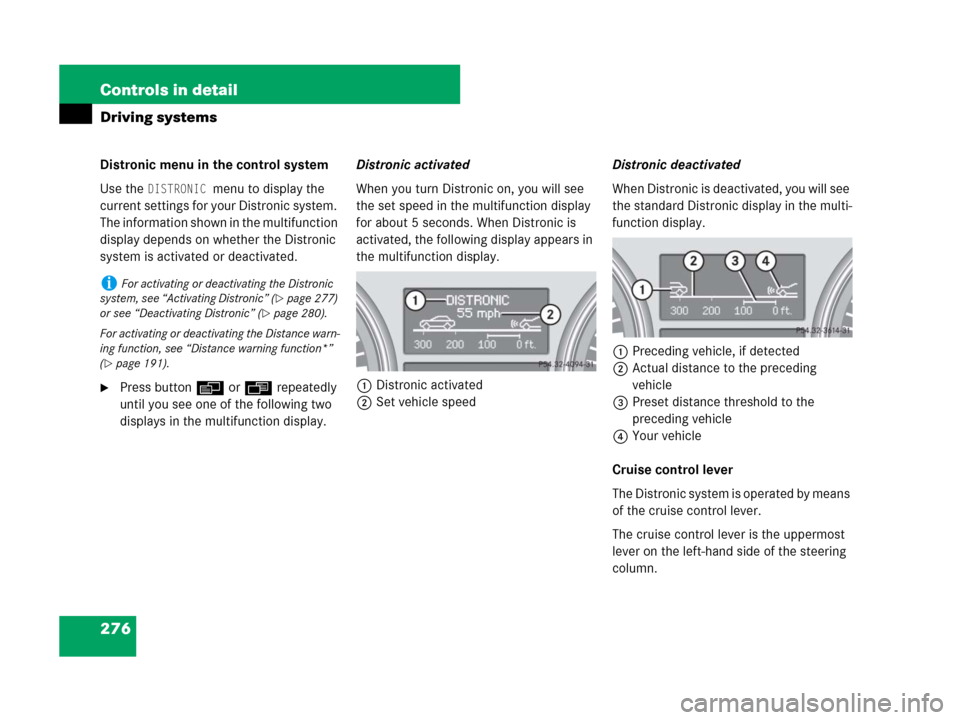 MERCEDES-BENZ R350 2007 R171 Owners Manual 276 Controls in detail
Driving systems
Distronic menu in the control system
Use the
DISTRONIC menu to display the
current settings for your Distronic system.
The information shown in the multifunct MERCEDES-BENZ R350 2007 R171 Owners Manual 276 Controls in detail
Driving systems
Distronic menu in the control system
Use the
DISTRONIC menu to display the
current settings for your Distronic system.
The information shown in the multifunct