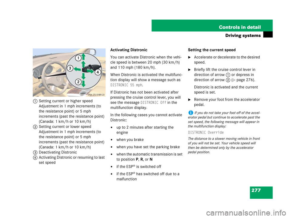 MERCEDES-BENZ R350 2007 R171 Owners Manual 277 Controls in detail
Driving systems
1Setting current or higher speed
Adjustment in 1 mph increments (to
the resistance point) or 5 mph
increments (past the resistance point)
(Canada: 1 km/h or 1 MERCEDES-BENZ R350 2007 R171 Owners Manual 277 Controls in detail
Driving systems
1Setting current or higher speed
Adjustment in 1 mph increments (to
the resistance point) or 5 mph
increments (past the resistance point)
(Canada: 1 km/h or 1