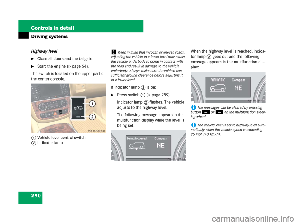 MERCEDES-BENZ R350 2007 R171 Owners Manual 290 Controls in detail
Driving systems
Highway level
Close all doors and the tailgate.
Start the engine (page 54).
The switch is located on the upper part of
the center console.
1Vehicle level con MERCEDES-BENZ R350 2007 R171 Owners Manual 290 Controls in detail
Driving systems
Highway level
Close all doors and the tailgate.
Start the engine (page 54).
The switch is located on the upper part of
the center console.
1Vehicle level con