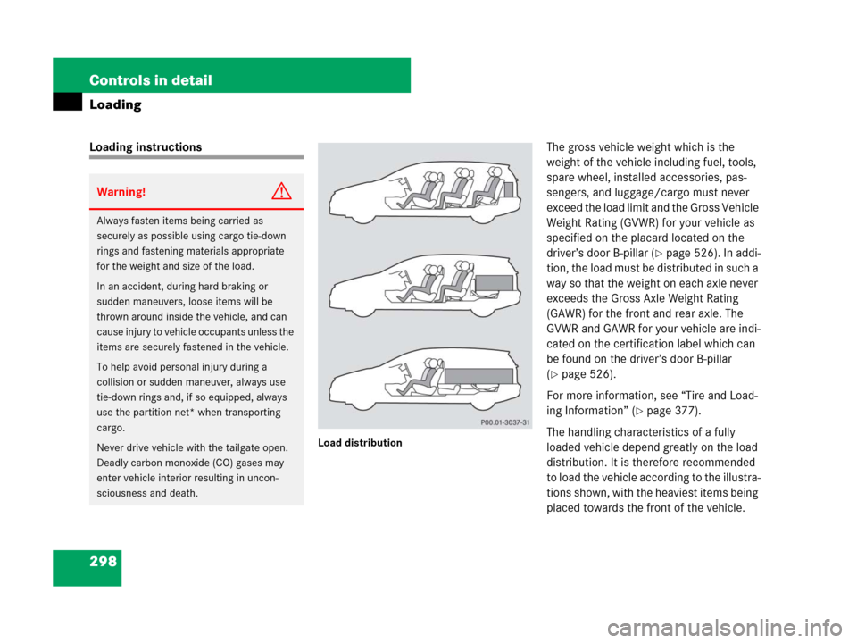 MERCEDES-BENZ R350 2007 R171 Owners Manual 298 Controls in detail
Loading
Loading instructions
Load distribution
The gross vehicle weight which is the
weight of the vehicle including fuel, tools,
spare wheel, installed accessories, pas-
seng MERCEDES-BENZ R350 2007 R171 Owners Manual 298 Controls in detail
Loading
Loading instructions
Load distribution
The gross vehicle weight which is the
weight of the vehicle including fuel, tools,
spare wheel, installed accessories, pas-
seng
