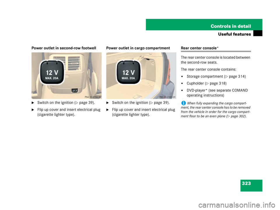 MERCEDES-BENZ R350 2007 R171 Owners Manual 323 Controls in detail
Useful features
Power outlet in second-row footwell
Switch on the ignition (page 39).
Flip up cover and insert electrical plug 
(cigarette lighter type).Power outlet in cargo
