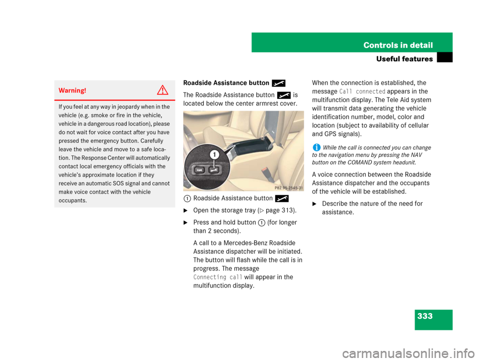 MERCEDES-BENZ R350 2007 R171 Owners Manual 333 Controls in detail
Useful features
Roadside Assistance button•
The Roadside Assistance button• is
located below the center armrest cover.
1Roadside Assistance button•
Open the storage tray MERCEDES-BENZ R350 2007 R171 Owners Manual 333 Controls in detail
Useful features
Roadside Assistance button•
The Roadside Assistance button• is
located below the center armrest cover.
1Roadside Assistance button•
Open the storage tray