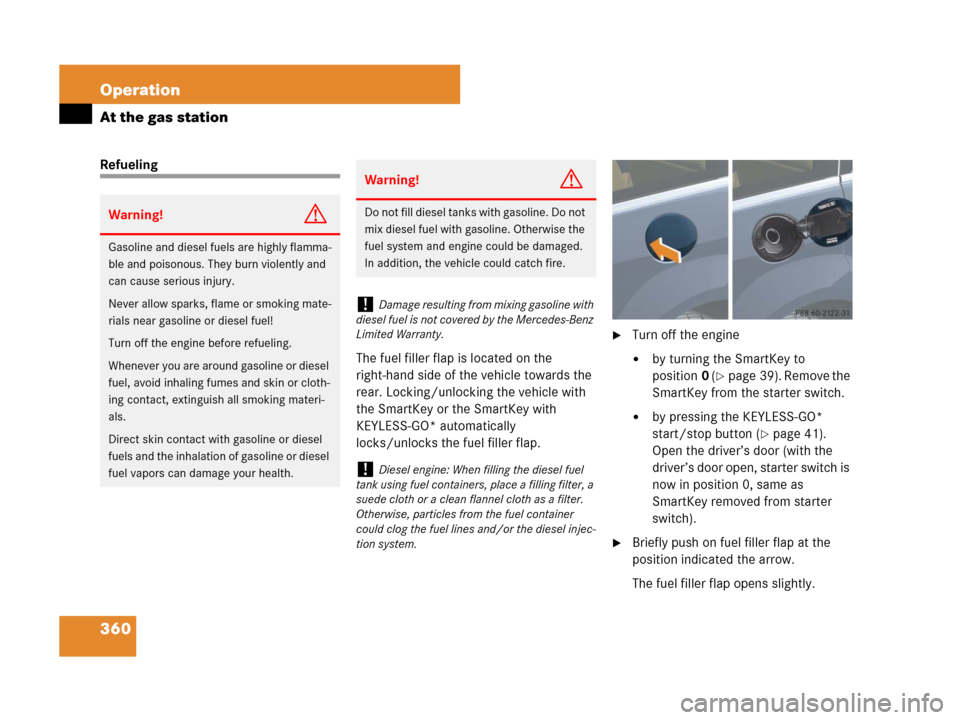 MERCEDES-BENZ R350 2007 R171 Owners Manual 360 Operation
At the gas station
Refueling
The fuel filler flap is located on the
right-hand side of the vehicle towards the
rear. Locking/unlocking the vehicle with
the SmartKey or the SmartKey wi MERCEDES-BENZ R350 2007 R171 Owners Manual 360 Operation
At the gas station
Refueling
The fuel filler flap is located on the
right-hand side of the vehicle towards the
rear. Locking/unlocking the vehicle with
the SmartKey or the SmartKey wi