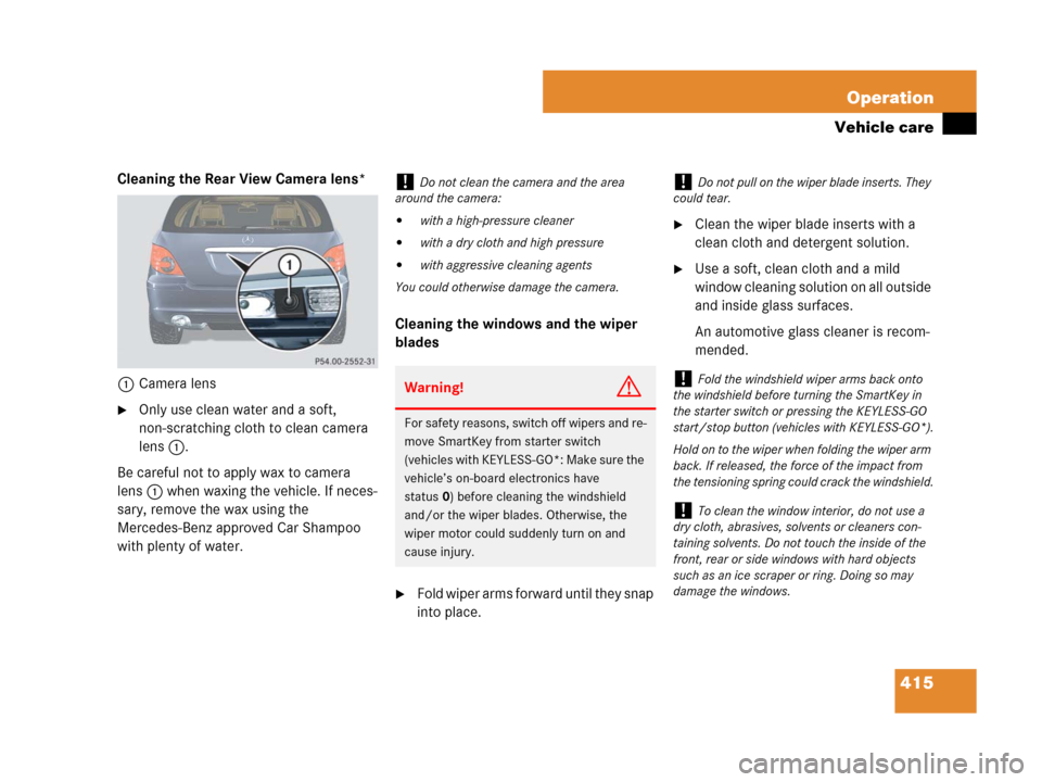 MERCEDES-BENZ R350 2007 R171 Owners Manual 415 Operation
Vehicle care
Cleaning the Rear View Camera lens*
1Camera lens
Only use clean water and a soft,
non-scratching cloth to clean camera
lens1.
Be careful not to apply wax to camera
lens1 MERCEDES-BENZ R350 2007 R171 Owners Manual 415 Operation
Vehicle care
Cleaning the Rear View Camera lens*
1Camera lens
Only use clean water and a soft,
non-scratching cloth to clean camera
lens1.
Be careful not to apply wax to camera
lens1