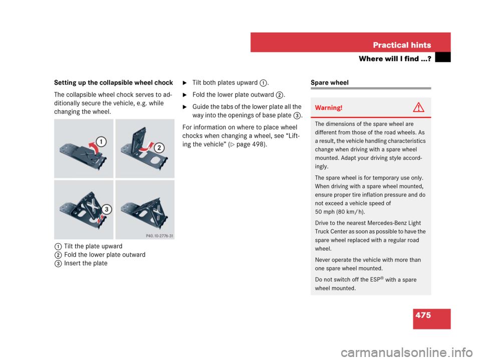 MERCEDES-BENZ R350 2007 R171 Owners Manual 475 Practical hints
Where will I find ...?
Setting up the collapsible wheel chock
The collapsible wheel chock serves to ad-
ditionally secure the vehicle, e.g. while 
changing the wheel.
1Tilt the pla