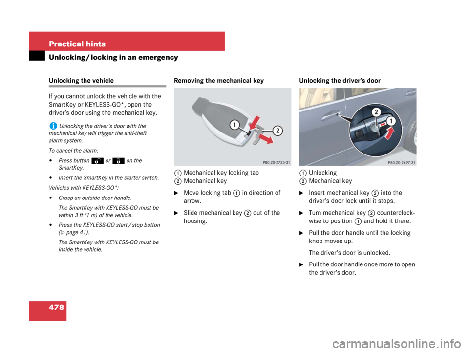 MERCEDES-BENZ R350 2007 R171 Owners Manual 478 Practical hints
Unlocking / locking in an emergency
Unlocking the vehicle
If you cannot unlock the vehicle with the 
SmartKey or KEYLESS-GO*, open the 
driver’s door using the mechanical key.Rem