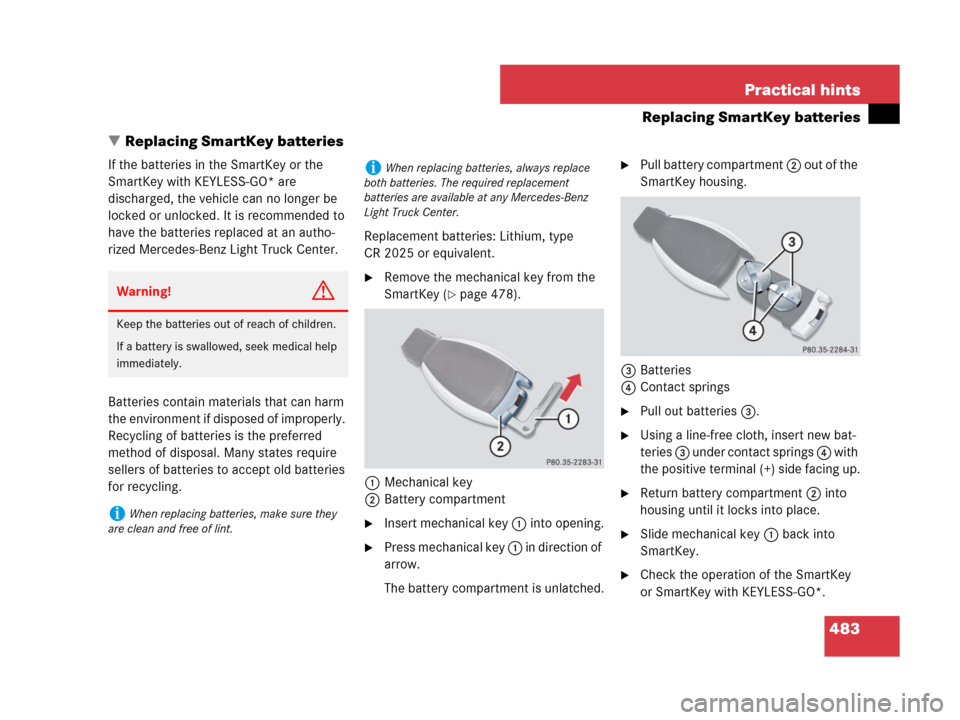 MERCEDES-BENZ R350 2007 R171 Owners Manual 483 Practical hints
Replacing SmartKey batteries
Replacing SmartKey batteries
If the batteries in the SmartKey or the 
SmartKey with KEYLESS-GO* are 
discharged, the vehicle can no longer be 
locked 