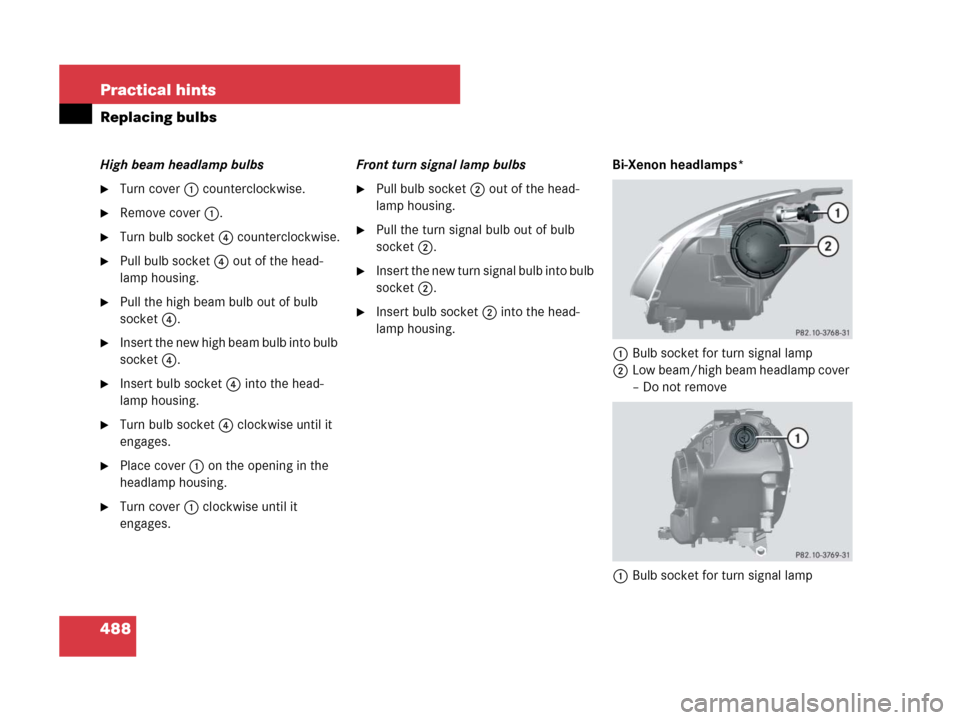 MERCEDES-BENZ R350 2007 R171 Owners Manual 488 Practical hints
Replacing bulbs
High beam headlamp bulbs
Turn cover 1 counterclockwise.
Remove cover 1.
Turn bulb socket 4 counterclockwise.
Pull bulb socket 4 out of the head-
lamp housing.
