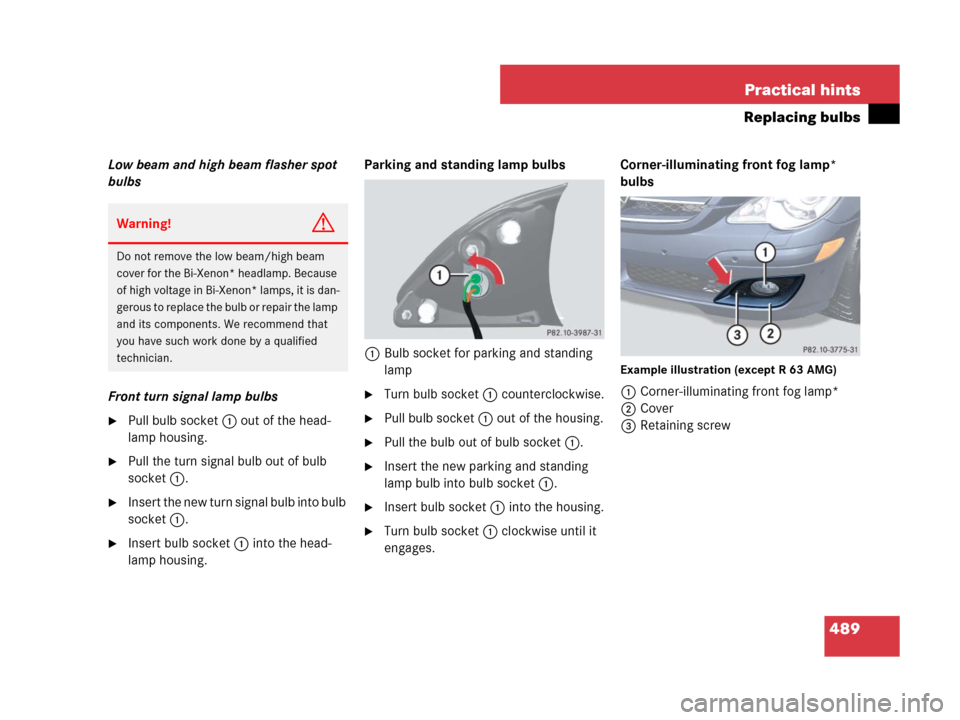 MERCEDES-BENZ R350 2007 R171 Owners Manual 489 Practical hints
Replacing bulbs
Low beam and high beam flasher spot
bulbs
Front turn signal lamp bulbs
Pull bulb socket 1 out of the head-
lamp housing.
Pull the turn signal bulb out of bulb
s MERCEDES-BENZ R350 2007 R171 Owners Manual 489 Practical hints
Replacing bulbs
Low beam and high beam flasher spot
bulbs
Front turn signal lamp bulbs
Pull bulb socket 1 out of the head-
lamp housing.
Pull the turn signal bulb out of bulb
s