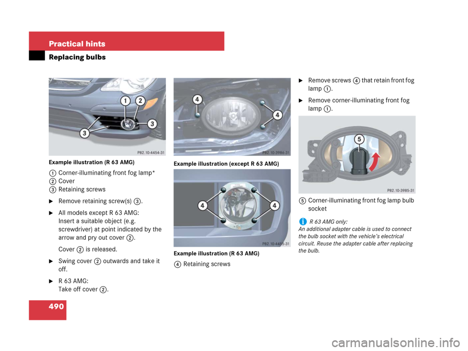 MERCEDES-BENZ R350 2007 R171 Owners Manual 490 Practical hints
Replacing bulbs
Example illustration (R 63 AMG)
1Corner-illuminating front fog lamp*
2Cover
3Retaining screws
Remove retaining screw(s)3.
All models except R 63 AMG:
Insert a sui
