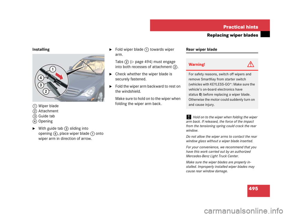 MERCEDES-BENZ R350 2007 R171 Owners Manual 495 Practical hints
Replacing wiper blades
Installing
1Wiper blade
2Attachment
3Guide tab
4Opening
With guide tab 3 sliding into
opening4, place wiper blade 1 onto
wiper arm in direction of arrow.
MERCEDES-BENZ R350 2007 R171 Owners Manual 495 Practical hints
Replacing wiper blades
Installing
1Wiper blade
2Attachment
3Guide tab
4Opening
With guide tab 3 sliding into
opening4, place wiper blade 1 onto
wiper arm in direction of arrow.
