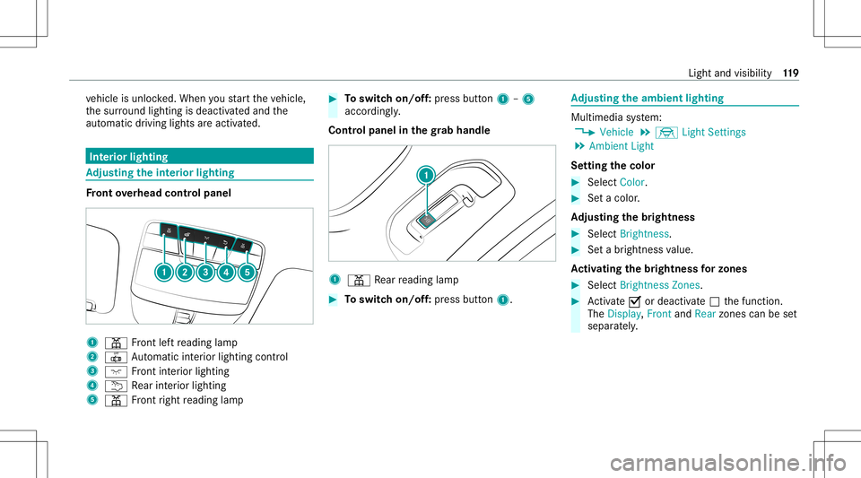 MERCEDES-BENZ C-CLASS SEDAN 2021  Owners Manual ve
hicle isunloc ked. When youstar tth eve hicle,
th esur round lightingisdeac tivated and the
aut omat icdrivin glight sar eact ivat ed. Int
erior light ing Ad
jus tingthe inte rior light ing Fr
ont 
