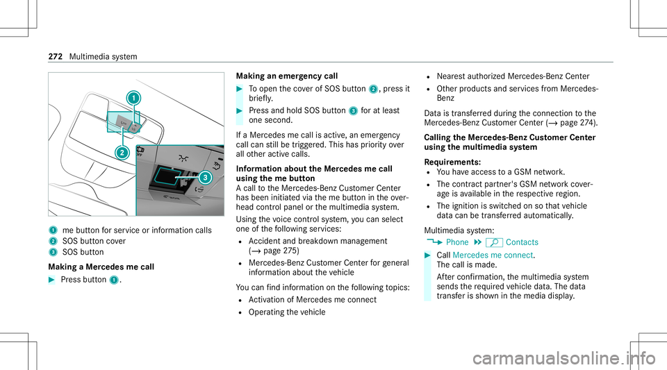 MERCEDES-BENZ C-CLASS SEDAN 2021 Owners Manual 1
mebutt onforser vice orinformation calls
2 SOS buttoncover
3 SOS button
Maki ngaMer cedes mecall #
Press button 1. Maki
nganeme rgency call #
Toopen theco verof SOS button2, press it
br ief ly. #
Pr MERCEDES-BENZ C-CLASS SEDAN 2021 Owners Manual 1
mebutt onforser vice orinformation calls
2 SOS buttoncover
3 SOS button
Maki ngaMer cedes mecall #
Press button 1. Maki
nganeme rgency call #
Toopen theco verof SOS button2, press it
br ief ly. #
Pr