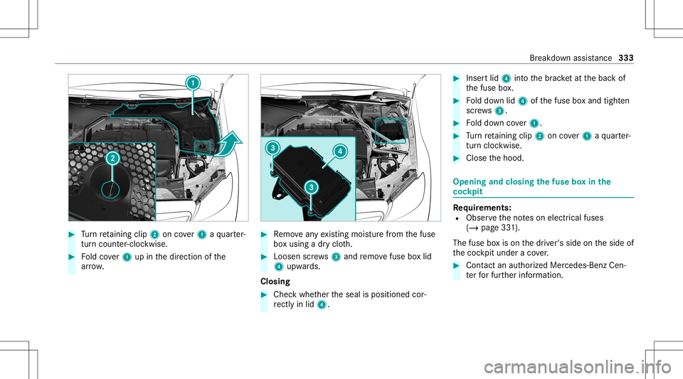MERCEDES-BENZ C-CLASS SEDAN 2021  Owners Manual #
Turn retai ning clip2 oncover1 aqu arter-
tur ncou nter-clo ckwise. #
Foldcover1 upinthedir ect ion ofthe
ar row . #
Remo veanyex istin gmois turefrom thefuse
bo xusing adr yclo th. #
Loosen screws3