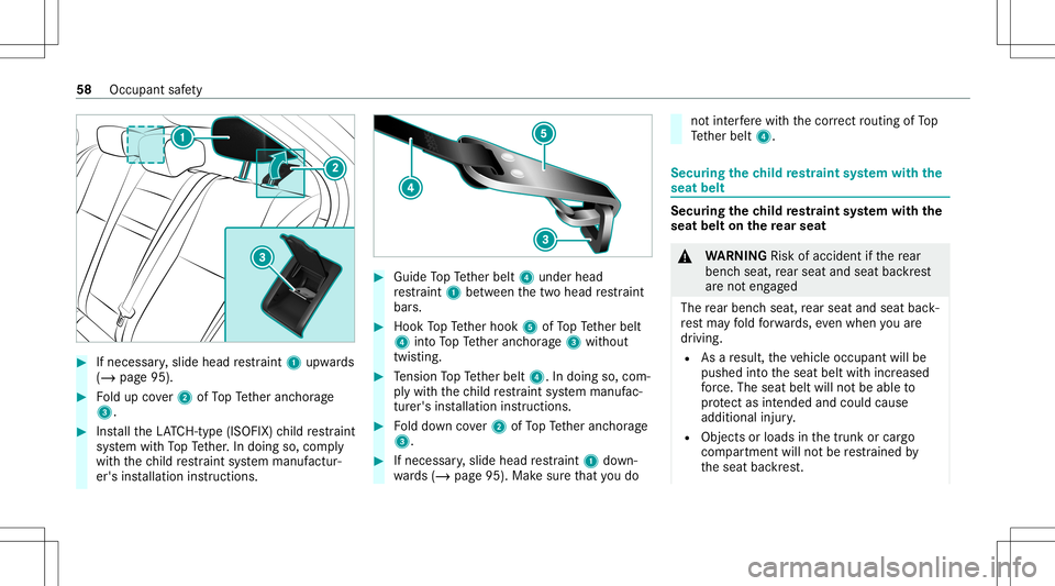 MERCEDES-BENZ C-CLASS SEDAN 2021 Owners Manual #
Ifnecessar y,slide head restra int 1 upw ards
(/ page95). #
Foldup cover2 ofTopTe ther anc horage
3. #
Installth eLA TC H-type (ISOFIX )ch ild restra int
sy stem withTo pTe ther.In doing so,com ply
MERCEDES-BENZ C-CLASS SEDAN 2021 Owners Manual #
Ifnecessar y,slide head restra int 1 upw ards
(/ page95). #
Foldup cover2 ofTopTe ther anc horage
3. #
Installth eLA TC H-type (ISOFIX )ch ild restra int
sy stem withTo pTe ther.In doing so,com ply