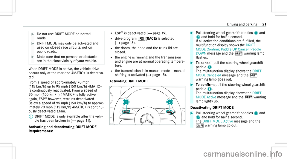 MERCEDES-BENZ E-CLASS SEDAN 2021 AMG Owners Manual #
Donotus eDRI FTMODE onnor mal
ro ads. #
DRI FTMOD Ema yon lybe activ ated and
used onclosed race circui ts, noton
pu blic roads. #
Mak esur eth at no per son sor obs tacles
ar ein theclose vicinit y MERCEDES-BENZ E-CLASS SEDAN 2021 AMG Owners Manual #
Donotus eDRI FTMODE onnor mal
ro ads. #
DRI FTMOD Ema yon lybe activ ated and
used onclosed race circui ts, noton
pu blic roads. #
Mak esur eth at no per son sor obs tacles
ar ein theclose vicinit y