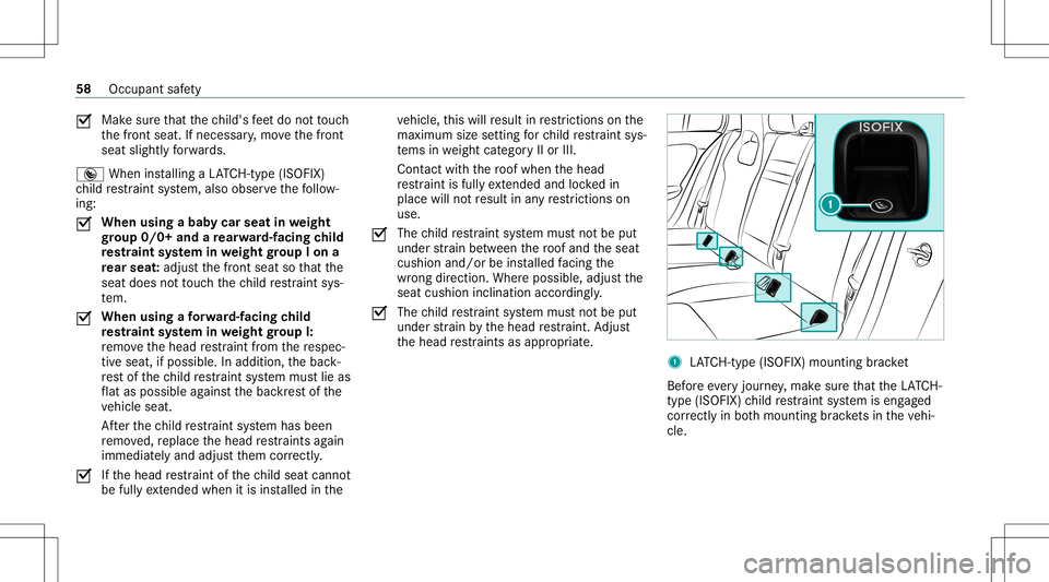 MERCEDES-BENZ CLA COUPE 2021 Owners Manual 0073
Mak
esur eth at thech ild's feet do notto uc h
th efront seat. Ifneces sary,mo vethefront
seat slightl yfo rw ards.
® When installing aLA TC H-type (ISOFIX )
ch ild restra int system, also o MERCEDES-BENZ CLA COUPE 2021 Owners Manual 0073
Mak
esur eth at thech ild's feet do notto uc h
th efront seat. Ifneces sary,mo vethefront
seat slightl yfo rw ards.
® When installing aLA TC H-type (ISOFIX )
ch ild restra int system, also o