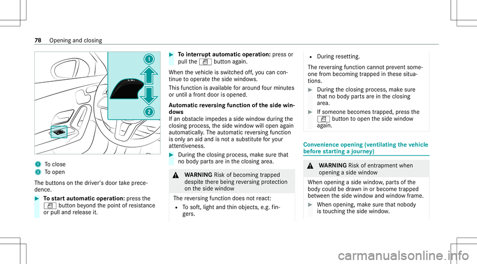 MERCEDES-BENZ CLA COUPE 2021 Owners Manual 1
Toclos e
2 Toopen
The buttons onthedr iver's door take prece‐
denc e. #
Tostar taut omatic operation :pr ess the
0062 buttonbeyond thepoint ofresis tance
or pulland release it. #
Tointerru pt MERCEDES-BENZ CLA COUPE 2021 Owners Manual 1
Toclos e
2 Toopen
The buttons onthedr iver's door take prece‐
denc e. #
Tostar taut omatic operation :pr ess the
0062 buttonbeyond thepoint ofresis tance
or pulland release it. #
Tointerru pt